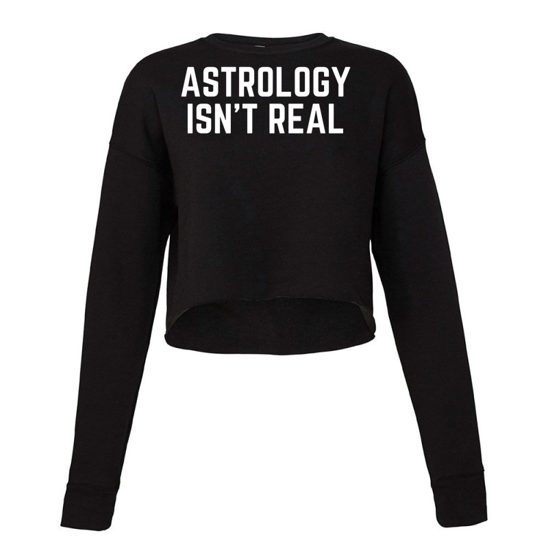 Astrology Isnt Real Quote Cropped Sweater by pabichmurane | Artistshot