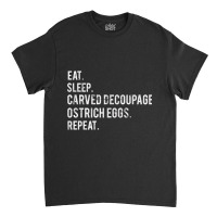 Hot Trend Eat Sleep Carved Decoupage Ostrich Eggs Classic T-shirt | Artistshot