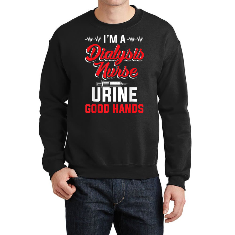 I'm A Dialysis Nurse Urine Good Hands Funny Nursin Crewneck Sweatshirt by hausch | Artistshot