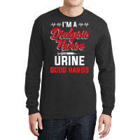 I'm A Dialysis Nurse Urine Good Hands Funny Nursin Long Sleeve Shirts | Artistshot