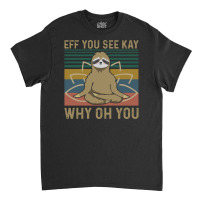 Eff You See Kay Why Oh You Sloth Yoga Lover Funny Meditation Vintage R Classic T-shirt | Artistshot