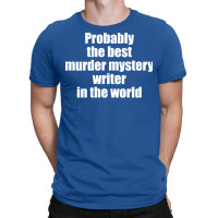 Probably The Best Murder Mystery Writer In The Wor T-shirt | Artistshot