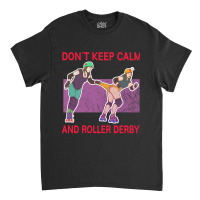 Limited Edition Don't Keep Calm! Classic T-shirt | Artistshot