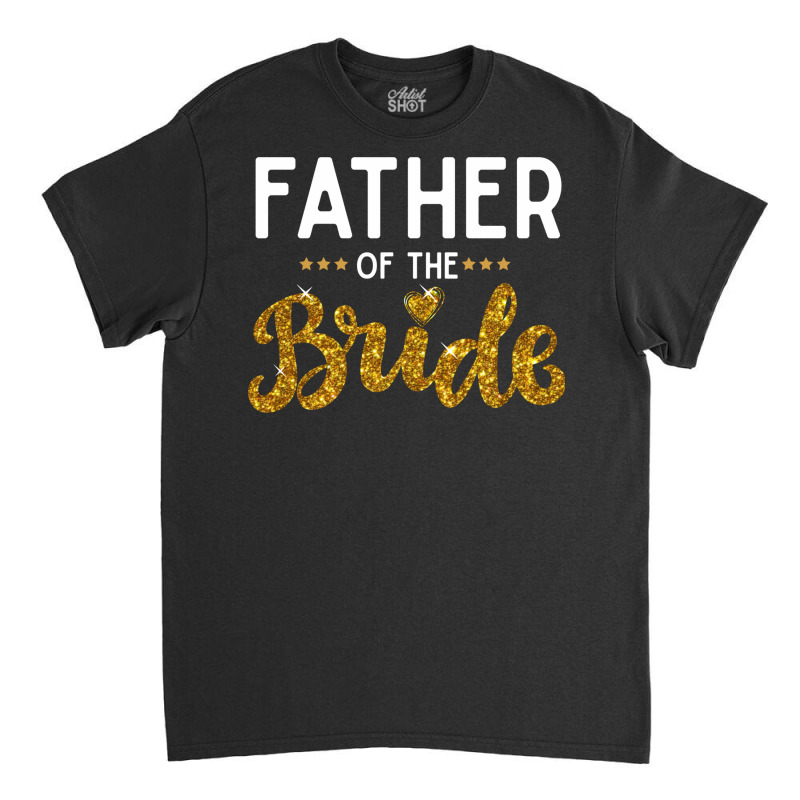 Father Of The Bride Cute Golden Glitter Imitation Text Funny Bridal Gi Classic T-shirt by SamsulArt | Artistshot