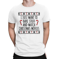 I Just Want To Bake Stuff And Watch T-shirt | Artistshot