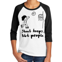 Shoot Hoops Not People T Shirt Youth 3/4 Sleeve | Artistshot