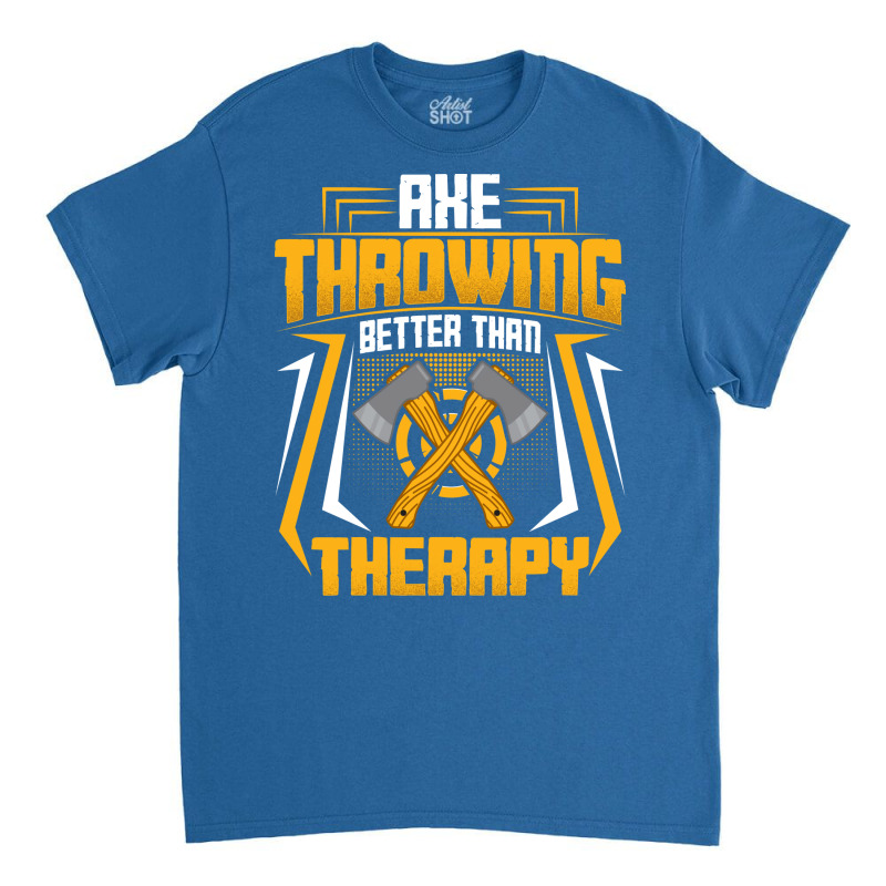 Ax Thrower Throw Lover Axe Throwing Better Than Th Classic T-shirt by cransazumac | Artistshot