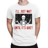 I'll Just Wait Until It's Quiet T-shirt | Artistshot