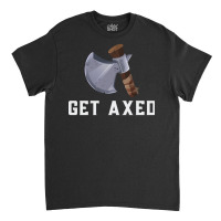 Get Axed Girl Classic T-shirt | Artistshot