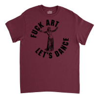 Fuck Art Classic T-shirt | Artistshot