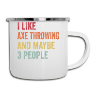 I Like Axe Throwing Maybe 3 People Axe Throwing Lo Camper Cup | Artistshot