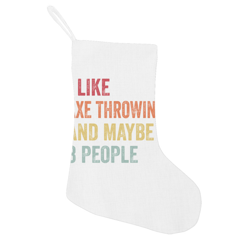 I Like Axe Throwing Maybe 3 People Axe Throwing Lo Holiday Stocking by oblakervinee | Artistshot