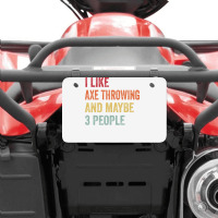 I Like Axe Throwing Maybe 3 People Axe Throwing Lo Atv License Plate | Artistshot