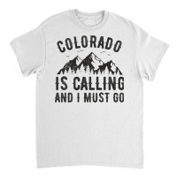 Funny Hiking Colorado Is Calling And I Must Go Mountain In Minimalism Classic T-shirt | Artistshot