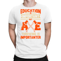 Education Is Important But Axe Throwing Is Importa T-shirt | Artistshot