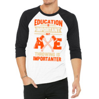 Education Is Important But Axe Throwing Is Importa 3/4 Sleeve Shirt | Artistshot