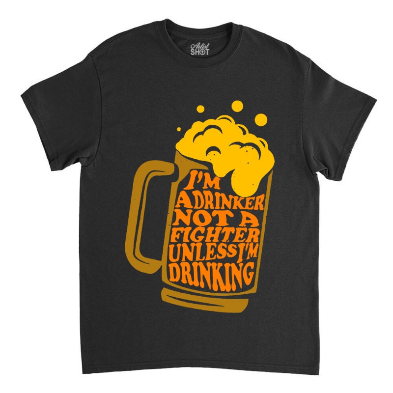 I'm A Drinker Not A Fighter Classic T-shirt | Artistshot