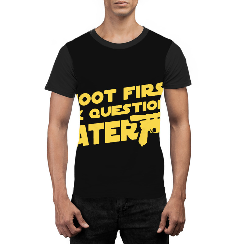 Shoot First Ask Questions Later Graphic T-shirt | Artistshot