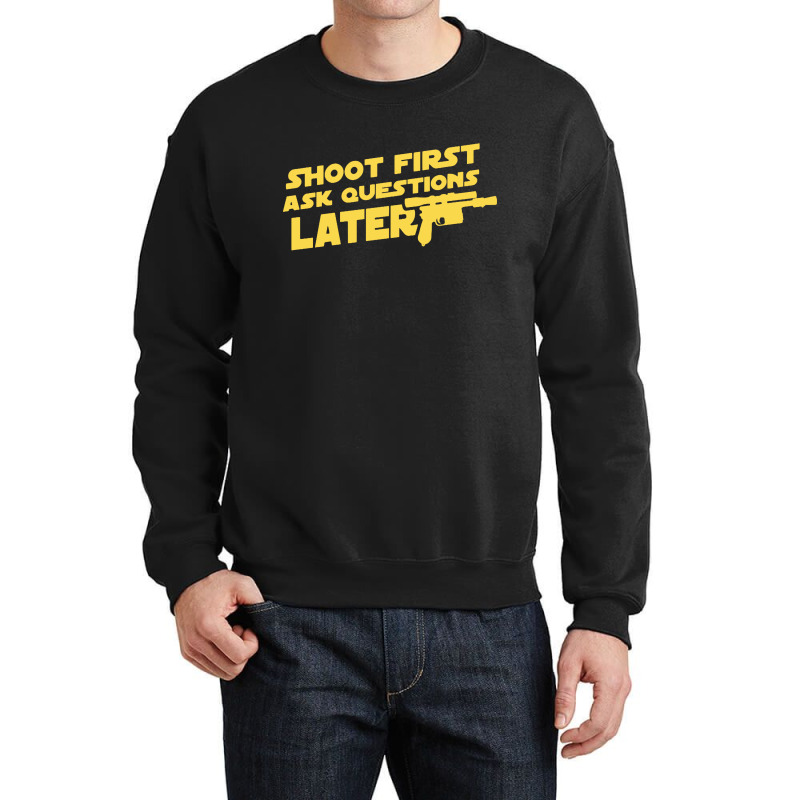 Shoot First Ask Questions Later Crewneck Sweatshirt | Artistshot