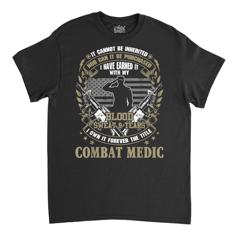 Combat Medic, It Can Not Be Inherited Or Purchased Classic T-shirt by validokel | Artistshot