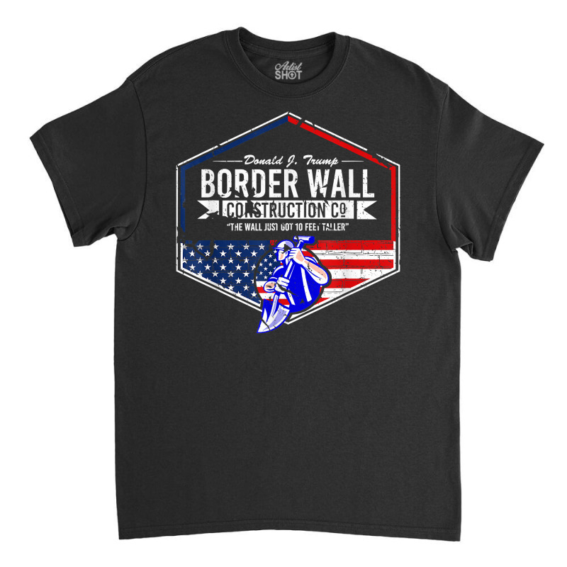 Border Wall Construction Co. Donald J. Trump T Shi Classic T-shirt | Artistshot