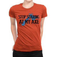 Stop Staring At My Axe Red Ladies Fitted T-shirt | Artistshot