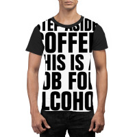 Step Aside Coffee This Is A Job For Alcohol Graphic T-shirt | Artistshot