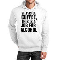 Step Aside Coffee This Is A Job For Alcohol Unisex Hoodie | Artistshot