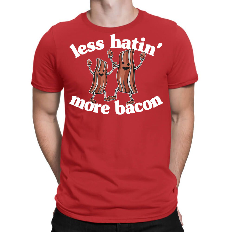 Less Hatin More Bacon Funny Breakfast Lover Gift S T-shirt | Artistshot