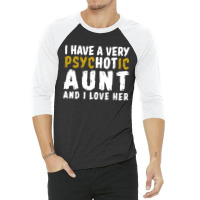 I Have A Very Psychotic Aunt And I Love Her 3/4 Sleeve Shirt | Artistshot