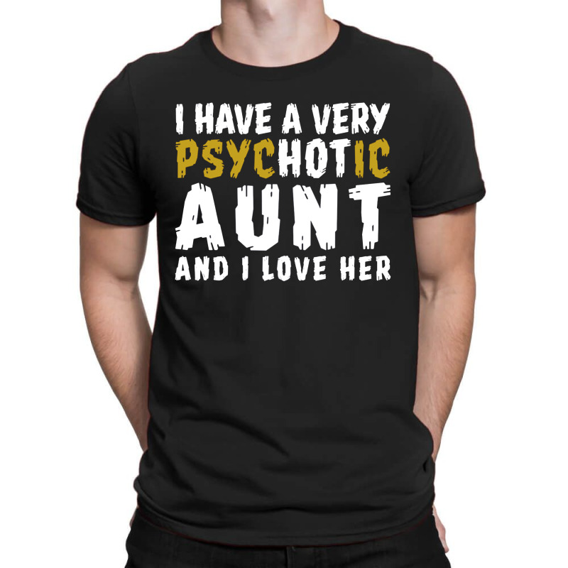 I Have A Very Psychotic Aunt And I Love Her T-shirt | Artistshot