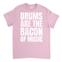 Drums Are The Bacon Of Music Aesthetic Classic T-shirt | Artistshot