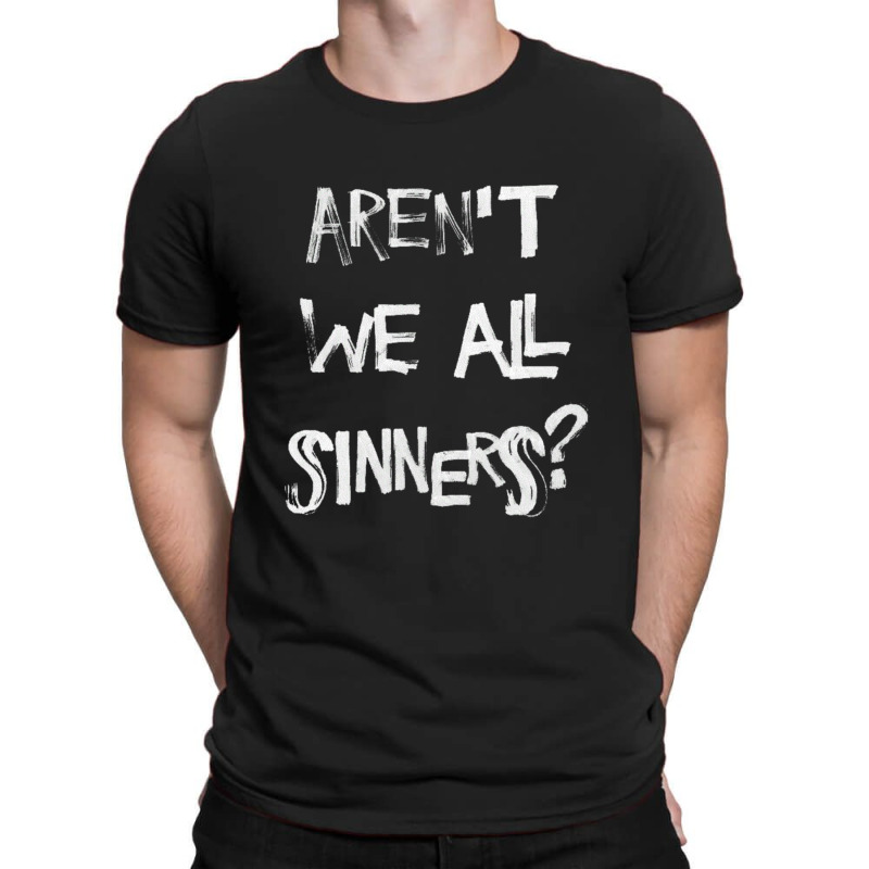 Aren't We All Sinners (no Crown) T-shirt | Artistshot