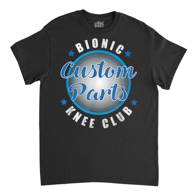 Bionic Knee Club Custom Parts Funny Replacement Sa Classic T-shirt by simichh | Artistshot