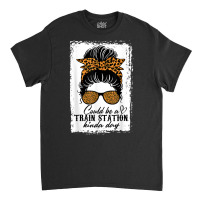 Could Be A Train Station Kinda Day Messy Bun Funny Classic T-shirt | Artistshot