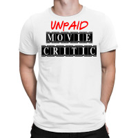 Unpaid Movie Critic T-shirt | Artistshot