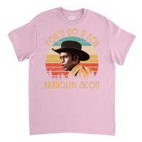 You'd Do It For Randolph Scott Vintage Classic T-shirt | Artistshot