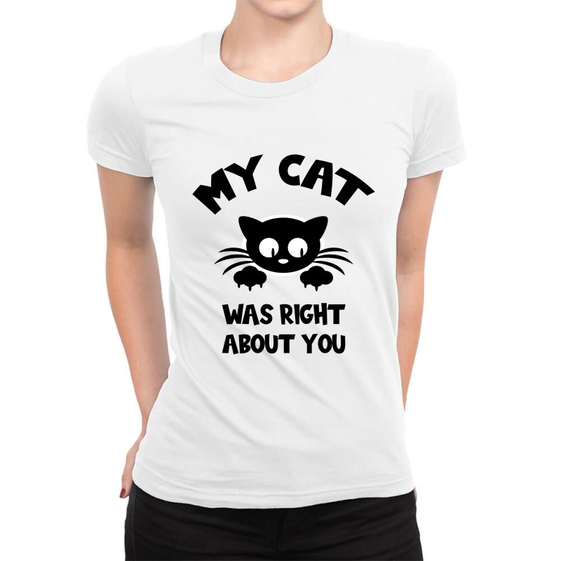 My Cat Was Right About You Ladies Fitted T-Shirt by Bettercallsaul | Artistshot