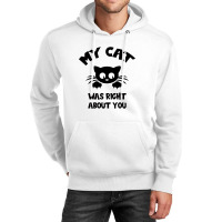 My Cat Was Right About You Unisex Hoodie | Artistshot