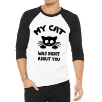 My Cat Was Right About You 3/4 Sleeve Shirt | Artistshot