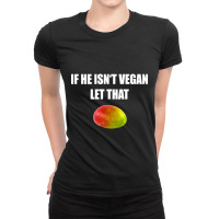 Trending If He Isn't Vegan Let That Mango Ladies Fitted T-shirt | Artistshot