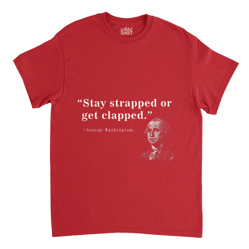 Funny 2nd Amendment Stay Strapped Or Get Clapped Classic T-shirt | Artistshot