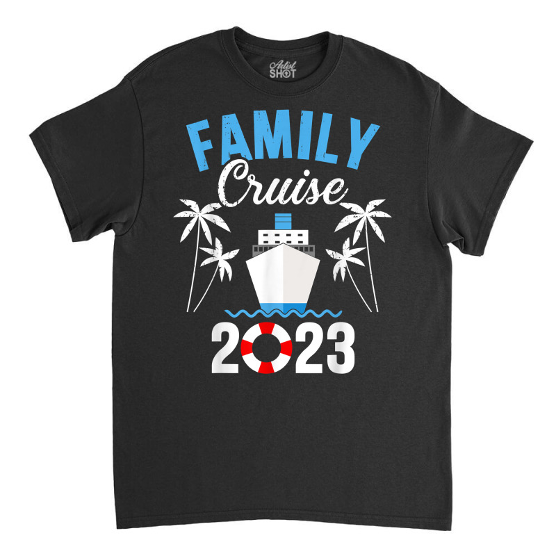 Family Cruise 2023 For Cruising Ship Vacation T Sh Classic T-shirt | Artistshot