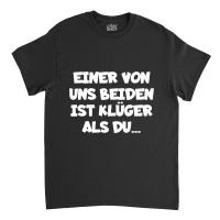 Einer Von Uns Beiden Ist Kluger Als Du Classic T-shirt | Artistshot