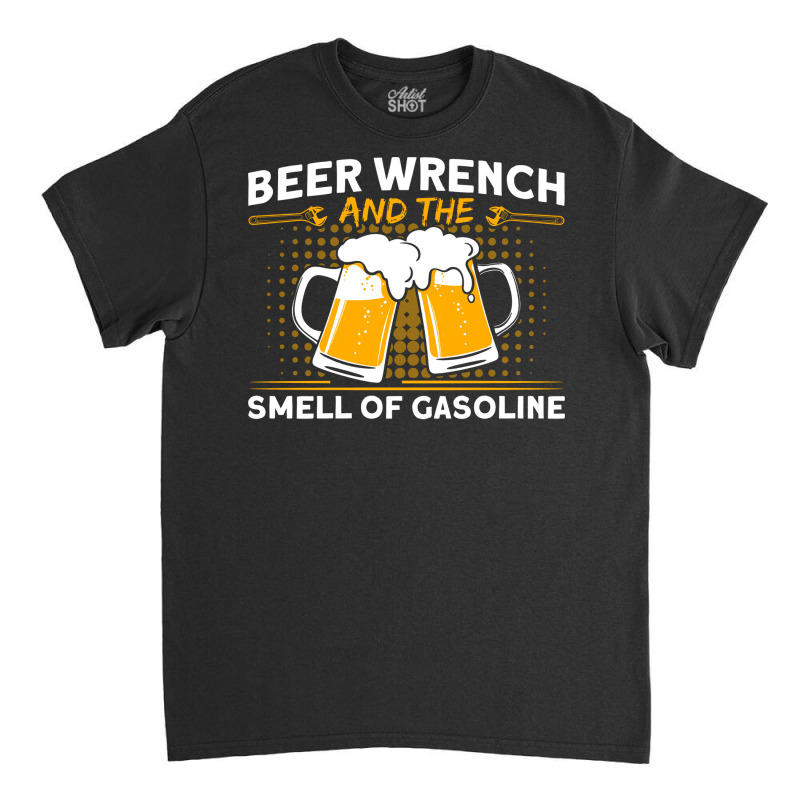 Beer Wrench Smell Of Gasoline Car Mechanic Cute Classic T-shirt | Artistshot