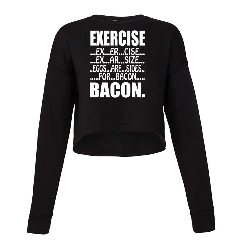 Exercise Eggs Are Sides For Bacon Funny College Cropped Sweater by vanotees | Artistshot