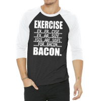 Exercise Eggs Are Sides For Bacon Funny College 3/4 Sleeve Shirt | Artistshot