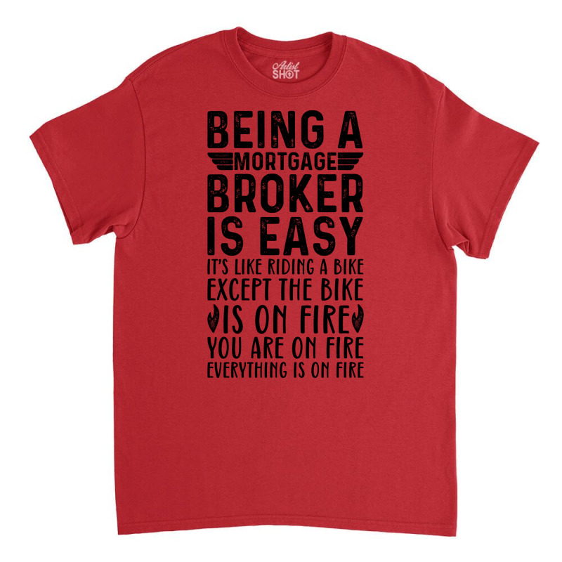 Being A Mortgage Broker Is Easy Its Like Riding A Classic T-shirt by focantftalewb | Artistshot