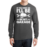 If You Need Me Ill Be In My Garage Tumblr Long Sleeve Shirts | Artistshot