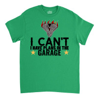 I Cant I Have Plans In The Garage Motor Black Text Classic T-shirt | Artistshot